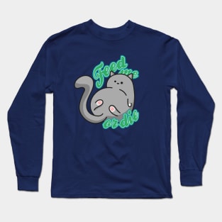 Feed me or die! Long Sleeve T-Shirt